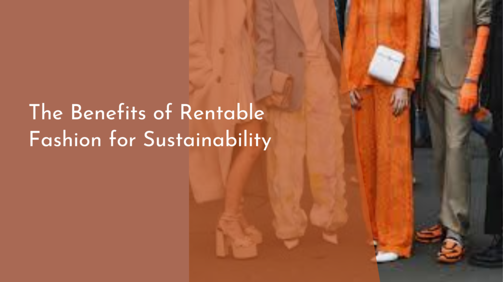 The Benefits of Rentable Fashion for Sustainability