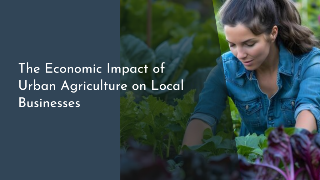 The Economic Impact of Urban Agriculture on Local Businesses