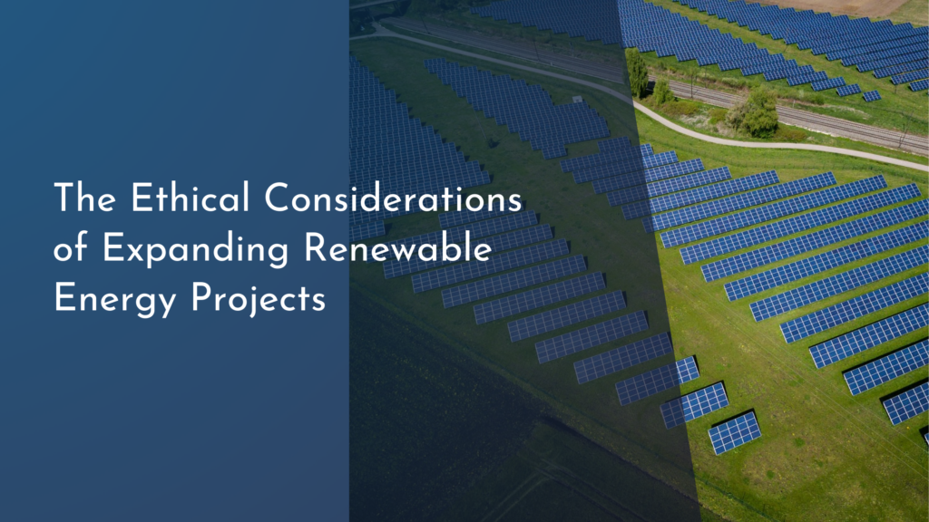 The Ethical Considerations of Expanding Renewable Energy Projects