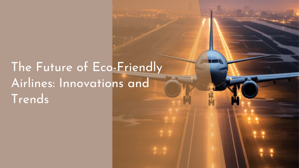 The Future of Eco-Friendly Airlines: Innovations and Trends