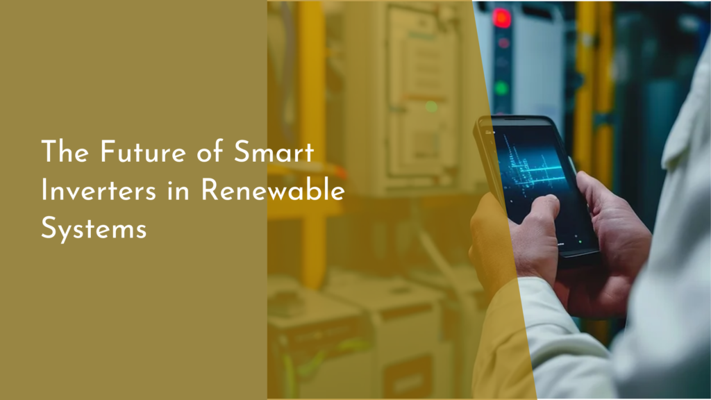 The Future of Smart Inverters in Renewable Systems