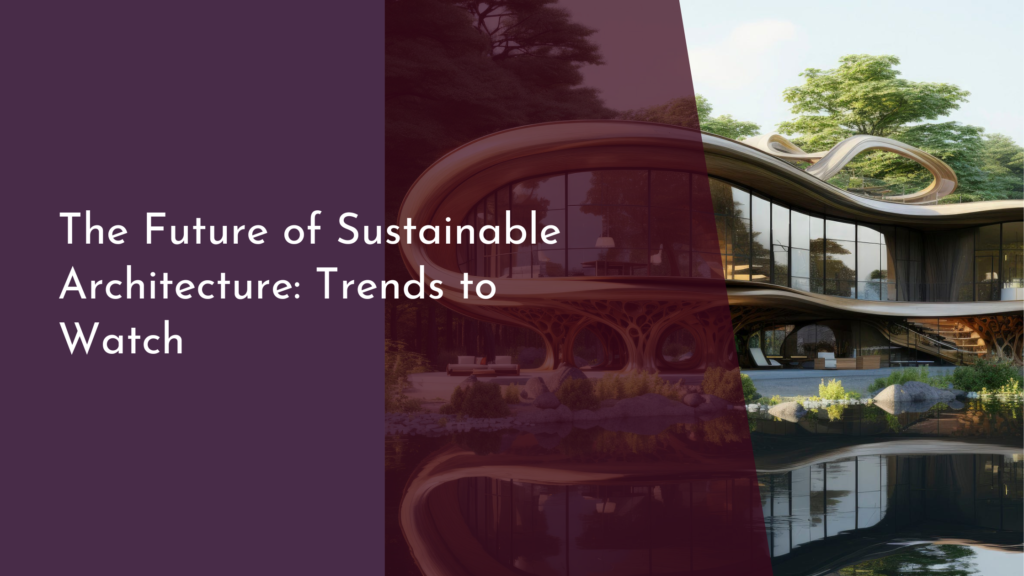 The Future of Sustainable Architecture: Trends to Watch