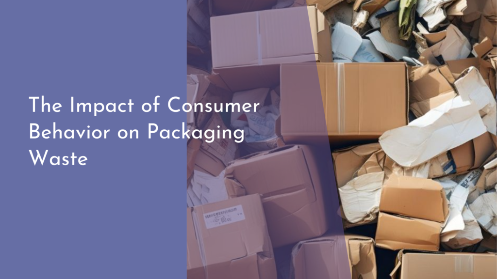 The Impact of Consumer Behavior on Packaging Waste