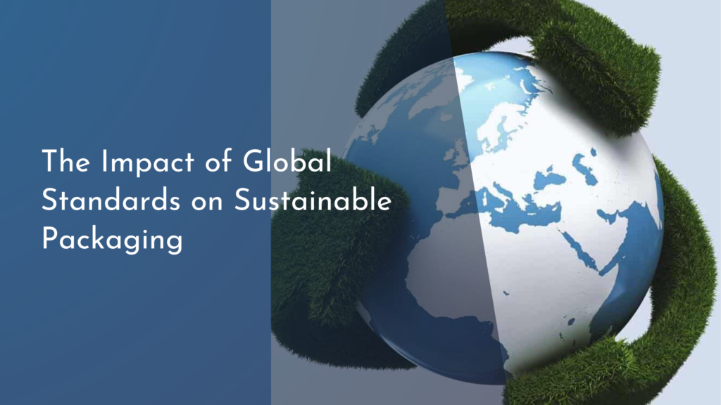 The Impact of Global Standards on Sustainable Packaging