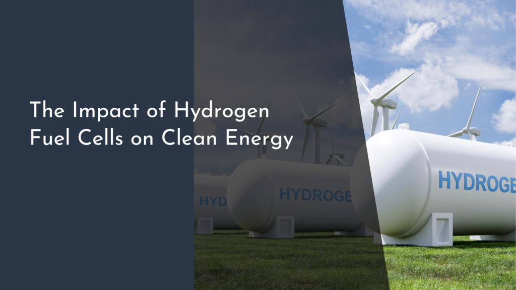 The Impact of Hydrogen Fuel Cells on Clean Energy