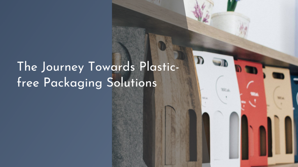 The Journey Towards Plastic-free Packaging Solutions