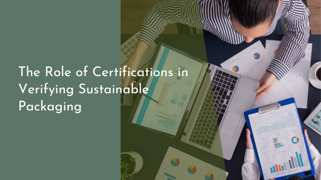 The Role of Certifications in Verifying Sustainable Packaging