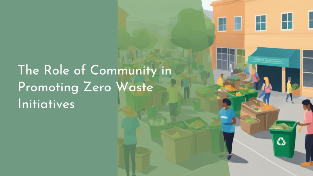 The Role of Community in Promoting Zero Waste Initiatives