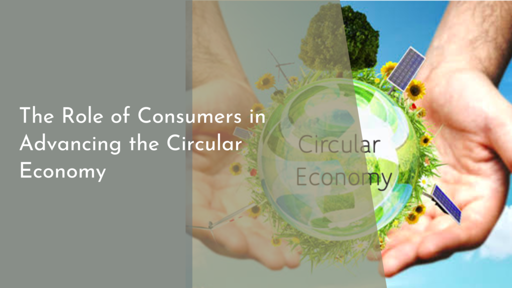 The Role of Consumers in Advancing the Circular Economy