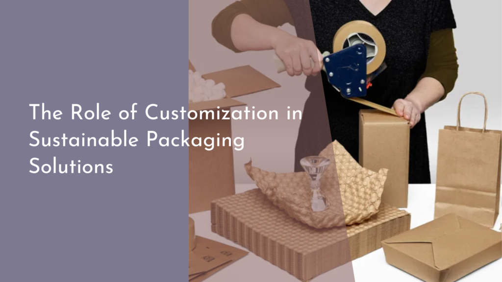 The Role of Customization in Sustainable Packaging Solutions