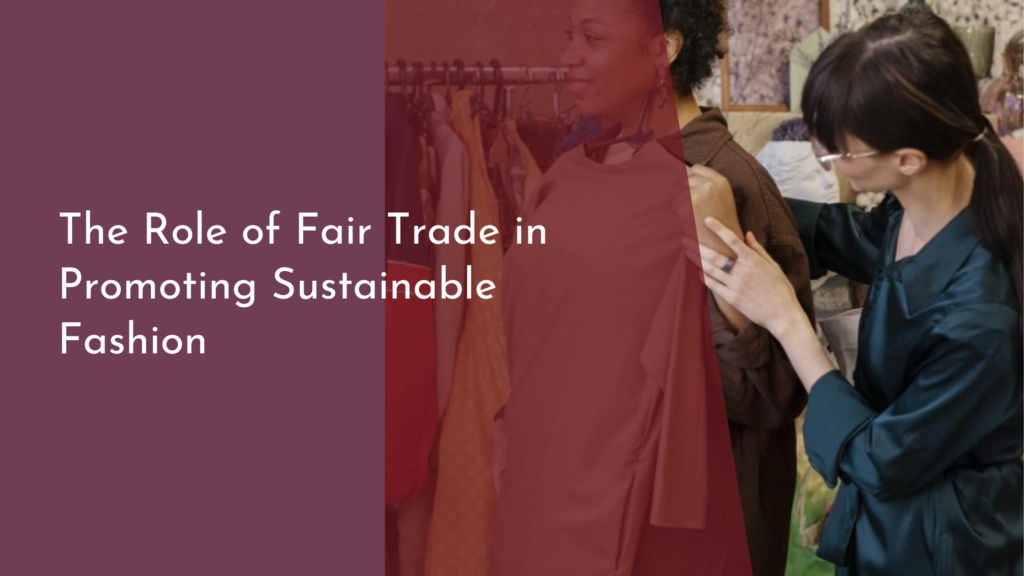 The Role of Fair Trade in Promoting Sustainable Fashion