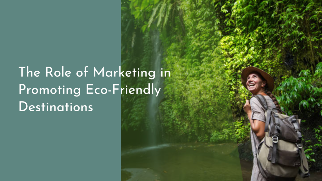 The Role of Marketing in Promoting Eco-Friendly Destinations