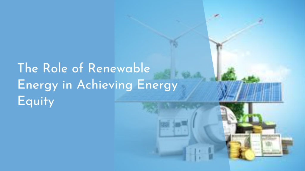 The Role of Renewable Energy in Achieving Energy Equity