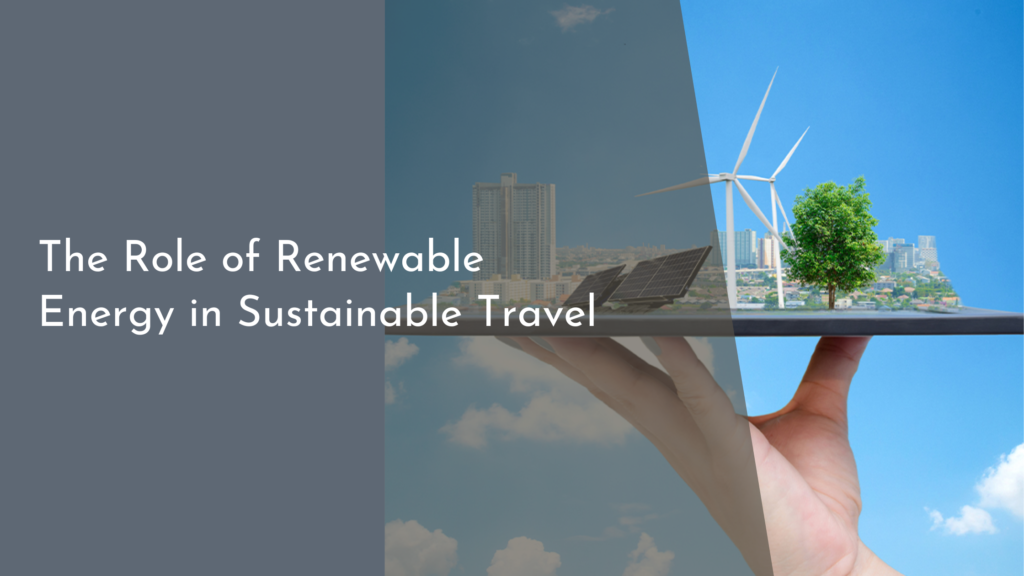 The Role of Renewable Energy in Sustainable Travel