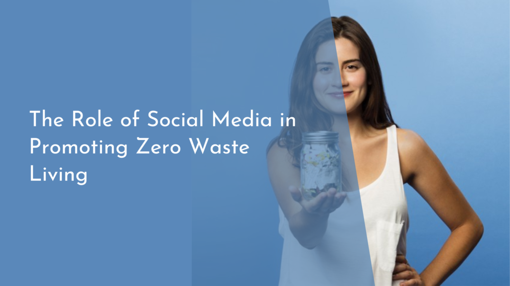 The Role of Social Media in Promoting Zero Waste Living