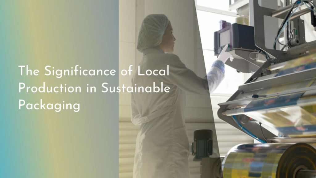 The Significance of Local Production in Sustainable Packaging