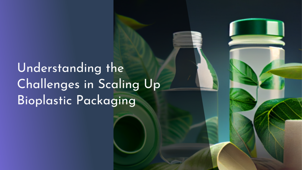 Understanding the Challenges in Scaling Up Bioplastic Packaging