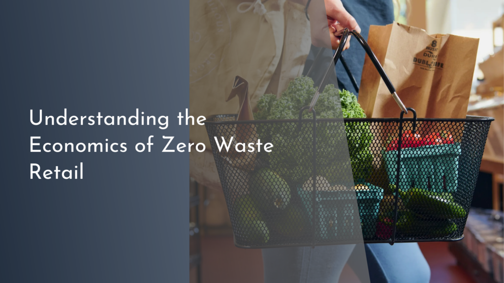 Understanding the Economics of Zero Waste Retail