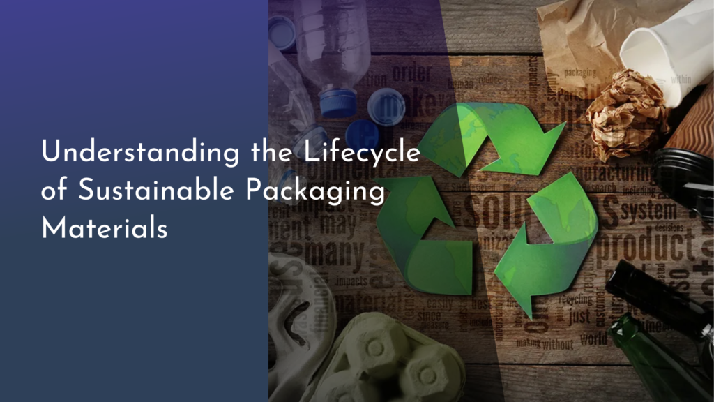 Understanding the Lifecycle of Sustainable Packaging Materials